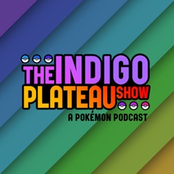 The Indigo Plateau Show: A Pokémon Podcast