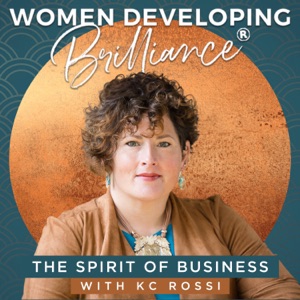 Women Developing Brilliance® - The Spirit of Business With Kc Rossi