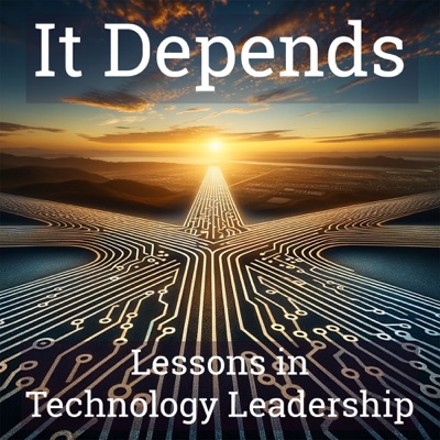 It Depends: Lessons in Technology Leadership It Depends: Lessons in Technology Leadership