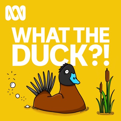 What The Duck?!:ABC listen