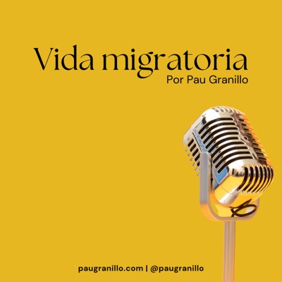 Vida migratoria | El podcast de Pau Granillo:Pau Granillo