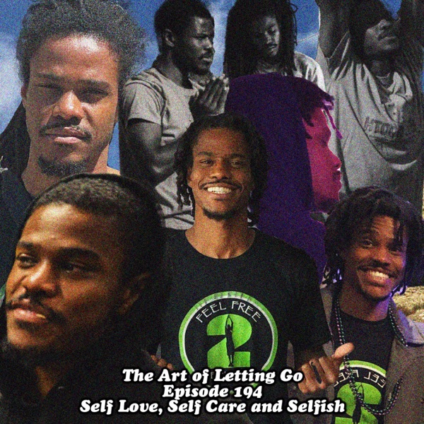 The Art of Letting Go EP 194 (Self Love, Self Care and Selfish featuring James 