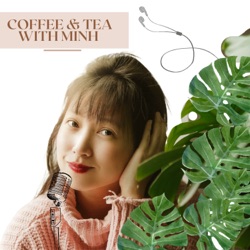 Coffee &amp; Tea with Minh