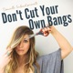 Don't Cut Your Own Bangs