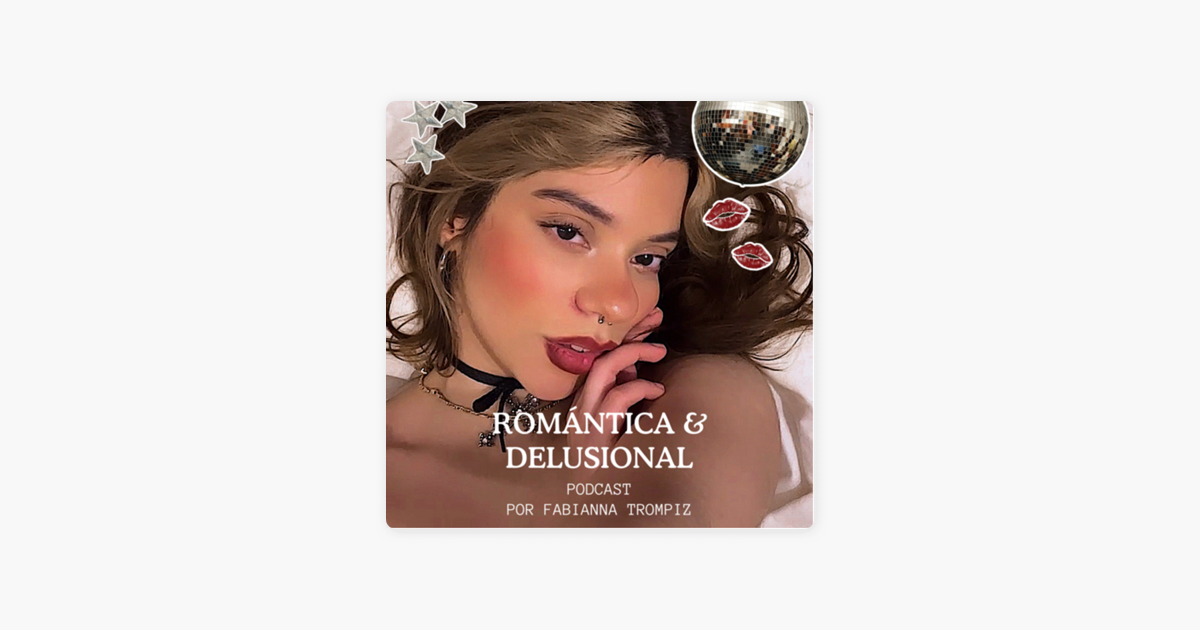 ‎Romántica Y Delusional 💌 On Apple Podcasts