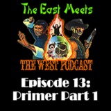 The East Meets the West Ep. 13 - Primer Episode Part 1