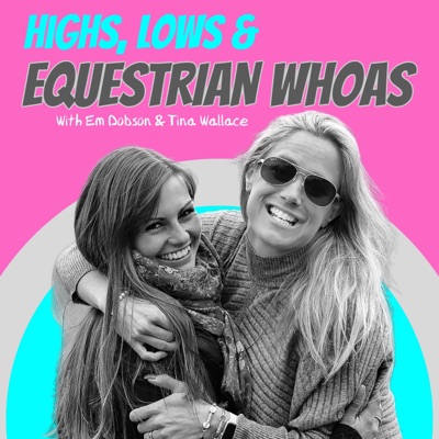 Highs, Lows & Equestrian Whoas:Emily Dobson & Tina Wallace