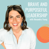 Brave and Purposeful Leadership with Alexandra Young - Alexandra Young