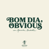 Bom dia, Obvious - Marcela Ceribelli