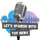 Let's Spanish With Top News