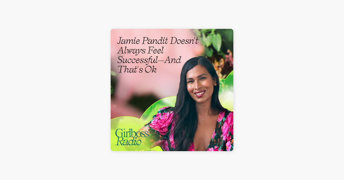 Girlboss Radio: Jamie Pandit Doesn't Always Feel Successful—And That's OK  on Apple Podcasts