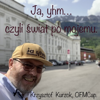 ”Ja yhm” - czyli świat po mojemu!:Krzysztof Kurzok