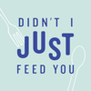 Didn't I Just Feed You - Stacie Billis and Meghan Splawn