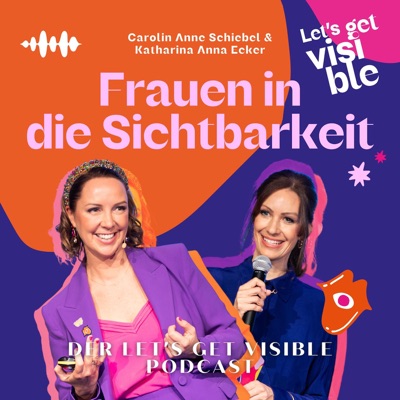 Der LET'S GET VISIBLE Podcast - Frauen in die Sichtbarkeit