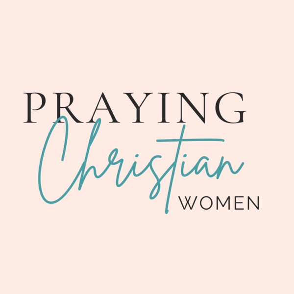 Praying Christian Women Podcast: The Podcast About Prayer