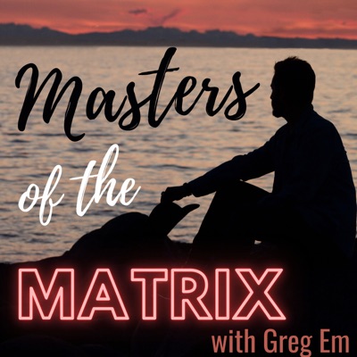 Masters of the Matrix - with Greg Em