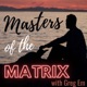 Masters of the Matrix - with Greg Em