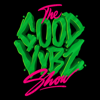 THE GOOD VYBZ SHOW - THE GOOD VYBZ SHOW