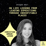 #067 Christine Amour Levar: life lessons from leading expeditions through inhospitable places