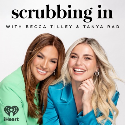 Scrubbing In with Becca Tilley & Tanya Rad:iHeartPodcasts