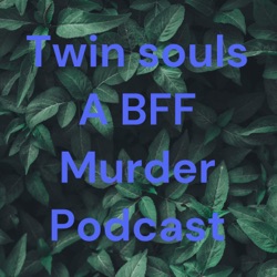 Twin souls A BFF Murder Podcast