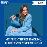 Solo Episode: My Fund Thesis - Backing Elephants, Not Unicorns