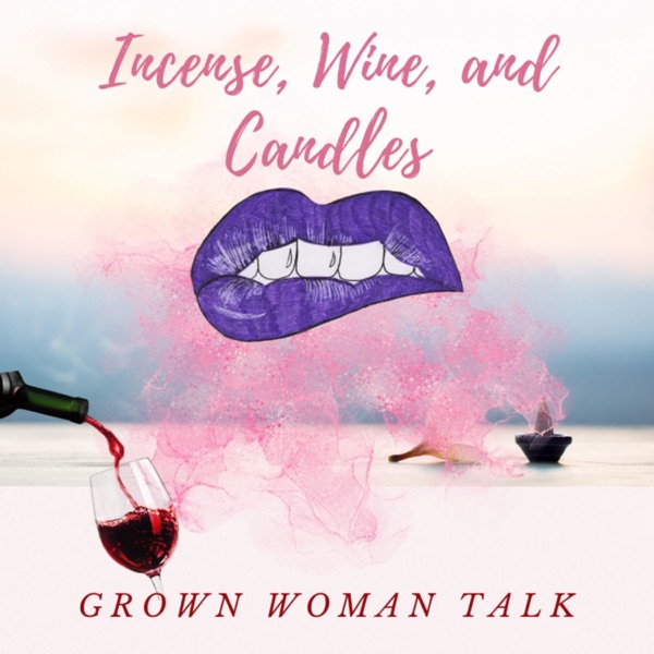 Incense, Wine, and Candles: Grown Woman Talk