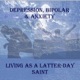   DEPRESSION, BIPOLAR & ANXIETY - LIVING AS A LATTER-DAY SAINT, LDS