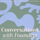 Conversations with Founders