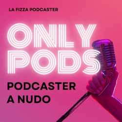 ONLY PODS - Podcaster a nudo