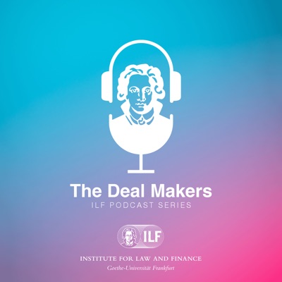 The Deal Makers - The ILF Podcast Series:Institute for Law and Finance