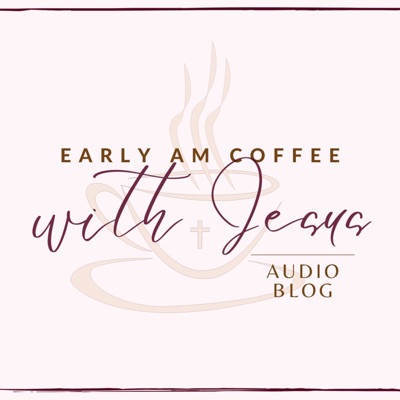 Early AM Coffee with Jesus: Audio Blog