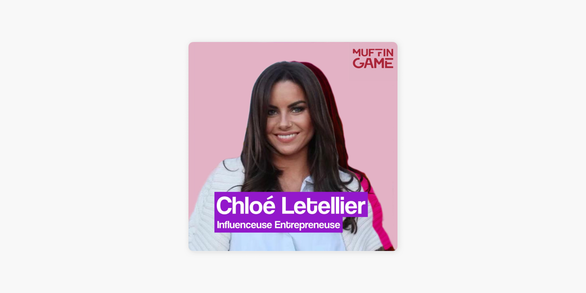 Muffin Game : Chloé Letellier, Influenceuse et Entrepreneuse : Choisir sa  vie pour ne pas la subir {PARTIE 1} sur Apple Podcasts