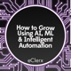 How to Grow Using AI, ML and Intelligent Automation