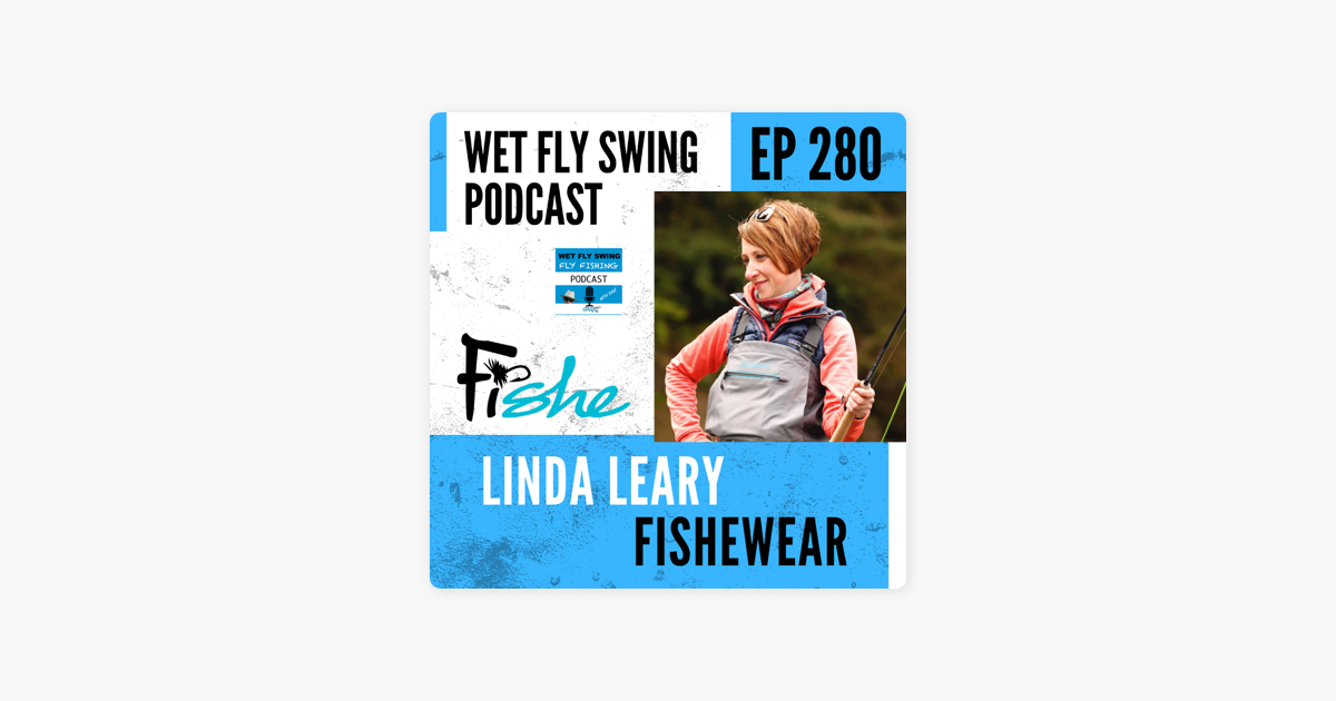 Wet Fly Swing Fly Fishing Podcast: FisheWear with Linda Leary - Women's Fly  Fishing Apparel on Apple Podcasts