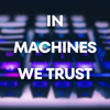 In Machines we Trust - In Machines we Trust