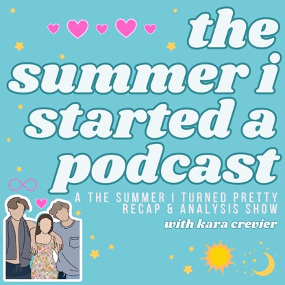The Summer I Started A Podcast: A The Summer I Turned Pretty Recap Show with Kara Crevier