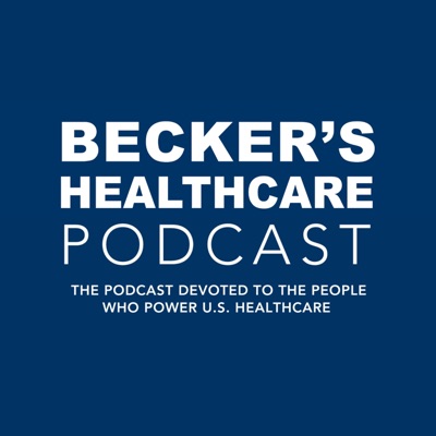 Becker’s Healthcare Podcast:Becker's Healthcare