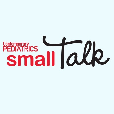 Small Talk by Contemporary Pediatrics Small Talk by Contemporary Pediatrics