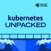 Kubernetes Unpacked - Packet Pushers