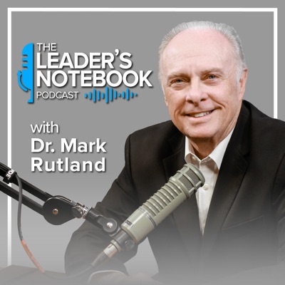 The Leader’s Notebook with Dr. Mark Rutland:Dr. Mark Rutland