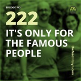 222: It's Only For The Famous People