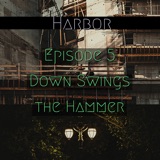 Episode 5 - Down Swings the Hammer - Harbor Season 1