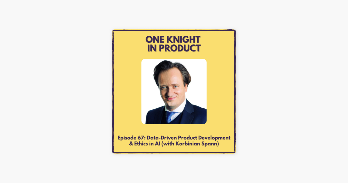 One Knight in Product: Data-Driven Product Development & Ethics in AI (with Korbinian  Spann, founder & MD @ Insaas) on Apple Podcasts
