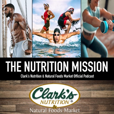 The Nutrition Mission - Clark's Nutrition and Natural Food Market Podcast