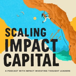 Scaling Impact Capital Podcast #4: Offer catalytic finance, not just blended finance with Yasemin Saltuk Lamy of British International Investment