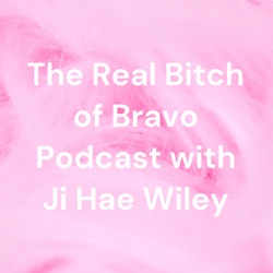 The Real Bitch of Bravo Podcast with Ji Hae Wiley