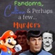 Fandoms, Culture & Perhaps a few...Murders
