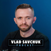 Vlad Savchuk Podcast - Vladimir Savchuk