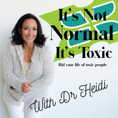 It’s Not Normal It’s Toxic: Rid Your Life of Toxic People:Dr. Heidi